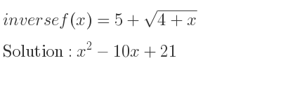 The inverse of f(x)=5+sqrt(4+x) is x^2-10x+21